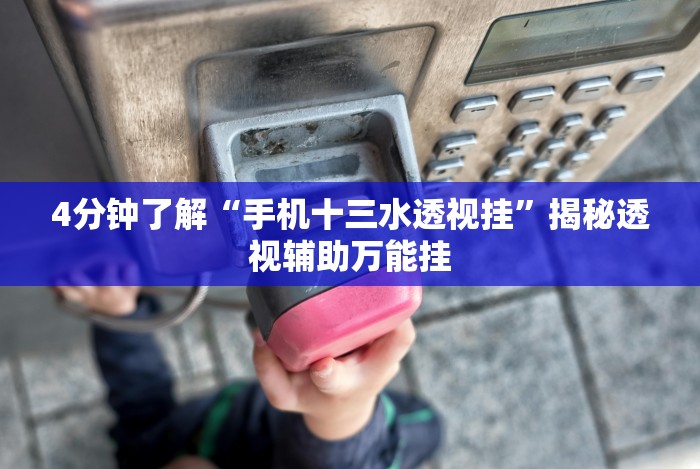 4分钟了解“手机十三水透视挂”揭秘透视辅助万能挂