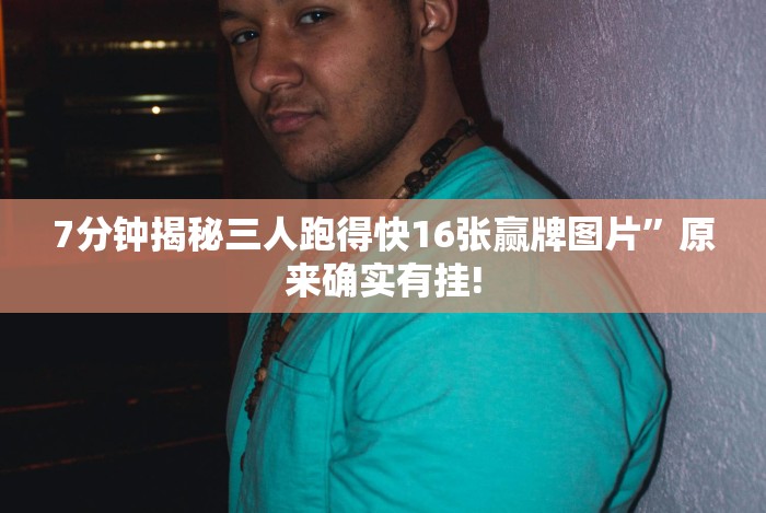 7分钟揭秘三人跑得快16张赢牌图片”原来确实有挂!