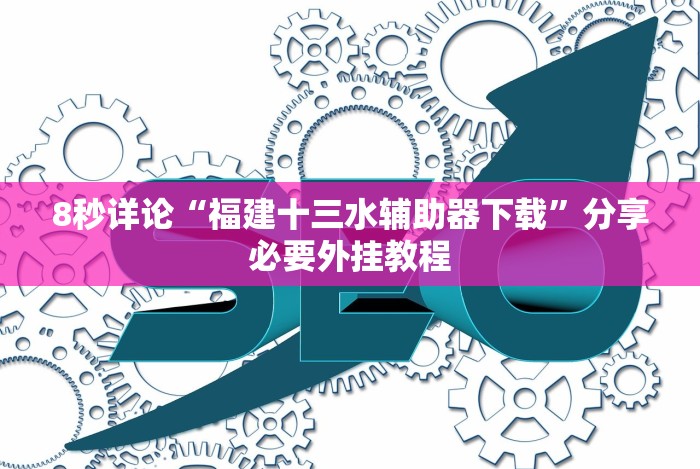 8秒详论“福建十三水辅助器下载”分享必要外挂教程