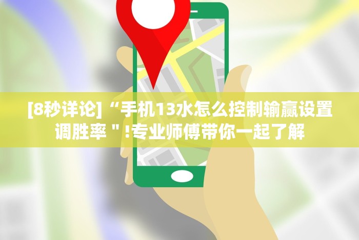 [8秒详论]“手机13水怎么控制输赢设置调胜率＂!专业师傅带你一起了解