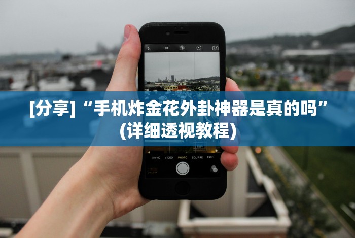 [分享]“手机炸金花外卦神器是真的吗”(详细透视教程)