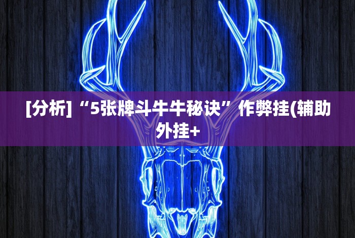 [分析]“5张牌斗牛牛秘诀”作弊挂(辅助外挂+