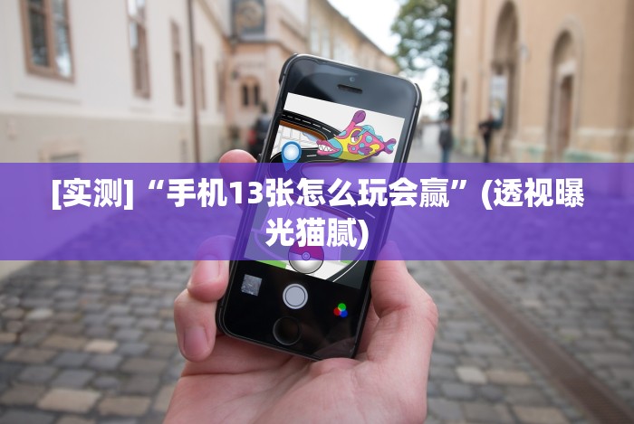 [实测]“手机13张怎么玩会赢”(透视曝光猫腻)