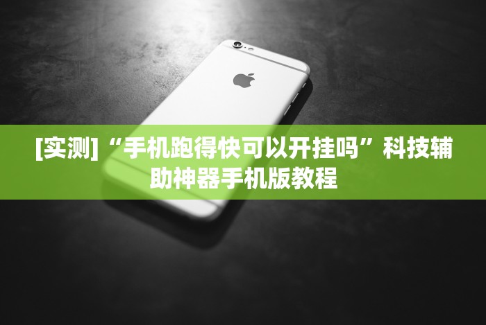 [实测]“手机跑得快可以开挂吗”科技辅助神器手机版教程