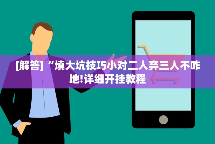 [解答]“填大坑技巧小对二人弃三人不咋地!详细开挂教程