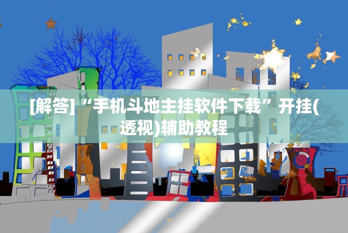 [解答]“手机斗地主挂软件下载”开挂(透视)辅助教程