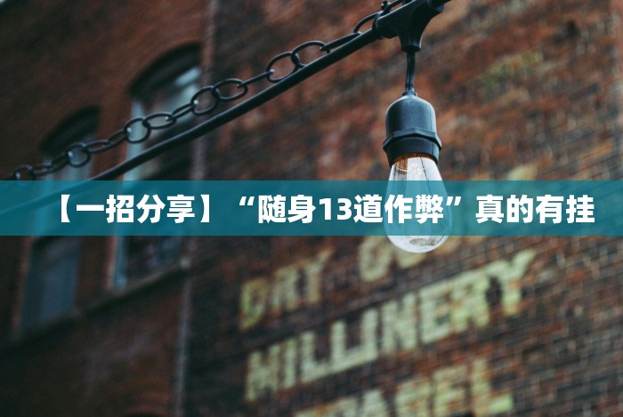 【一招分享】“随身13道作弊”真的有挂 【一招分享】“随身13道作弊”真的有挂