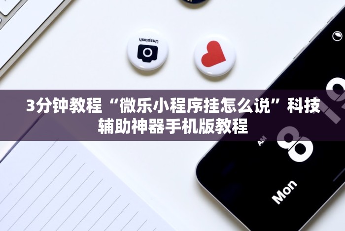 3分钟教程“微乐小程序挂怎么说”科技辅助神器手机版教程