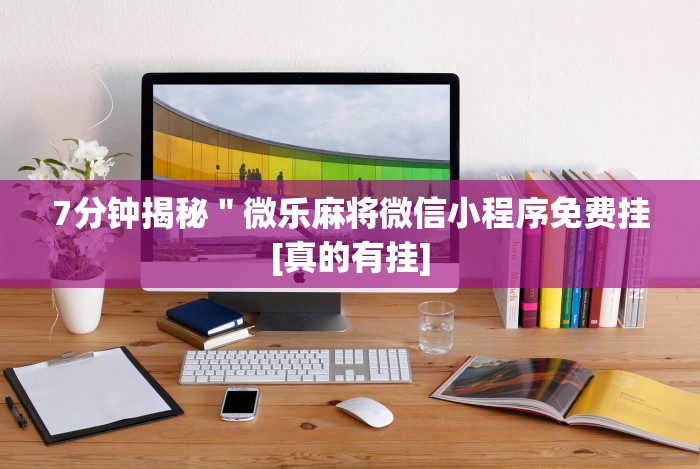 7分钟揭秘＂微乐麻将微信小程序免费挂[真的有挂]