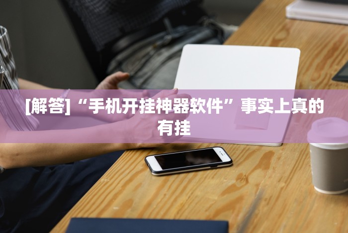 [解答]“手机开挂神器软件”事实上真的有挂