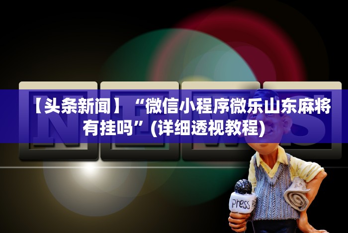 【头条新闻】“微信小程序微乐山东麻将有挂吗”(详细透视教程) 【头条新闻】“微信小程序微乐山东麻将有挂吗”(详细透视教程)