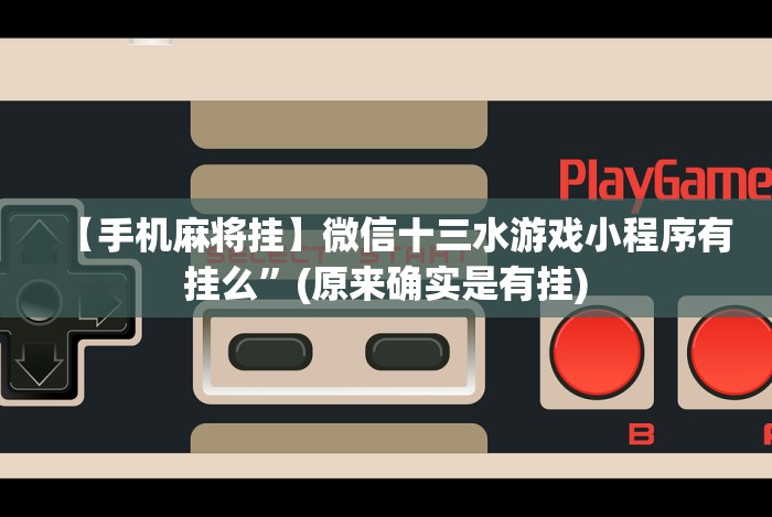 【手机麻将挂】微信十三水游戏小程序有挂么”(原来确实是有挂)