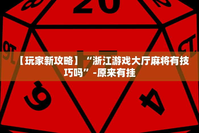 【玩家新攻略】“浙江游戏大厅麻将有技巧吗”-原来有挂 【玩家新攻略】“浙江游戏大厅麻将有技巧吗”-原来有挂