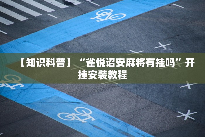 【知识科普】“雀悦诏安麻将有挂吗”开挂安装教程 【知识科普】“雀悦诏安麻将有挂吗”开挂安装教程