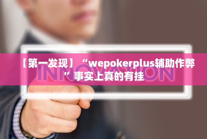 【第一发现】“wepokerplus辅助作弊”事实上真的有挂