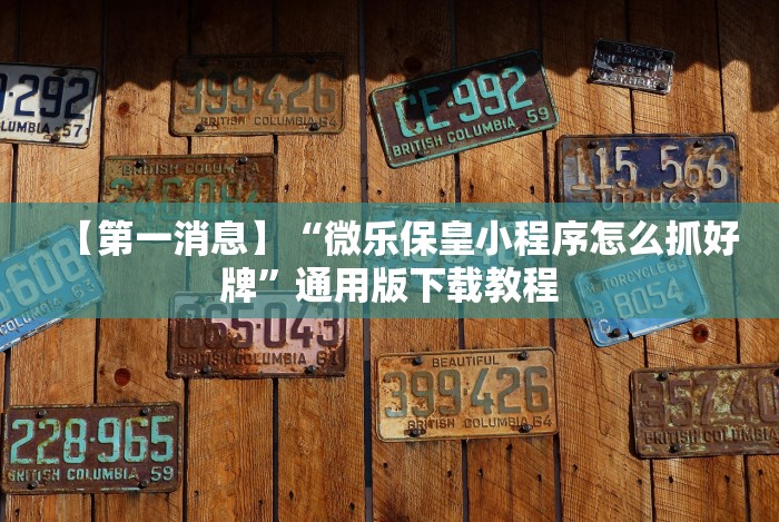 【第一消息】“微乐保皇小程序怎么抓好牌”通用版下载教程 【第一消息】“微乐保皇小程序怎么抓好牌”通用版下载教程