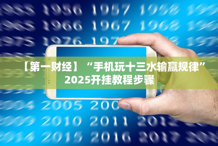 【第一财经】“手机玩十三水输赢规律”2025开挂教程步骤 【第一财经】“手机玩十三水输赢规律”2025开挂教程步骤