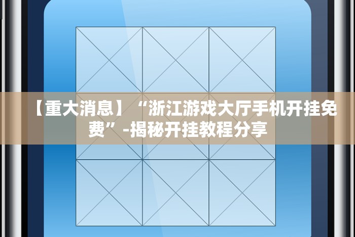 【重大消息】“浙江游戏大厅手机开挂免费”-揭秘开挂教程分享