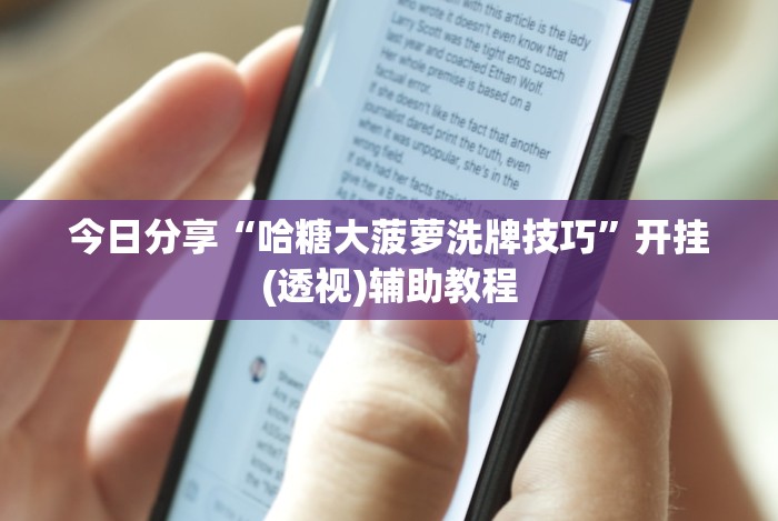 今日分享“哈糖大菠萝洗牌技巧”开挂(透视)辅助教程 今日分享“哈糖大菠萝洗牌技巧”开挂(透视)辅助教程