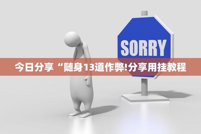 今日分享“随身13道作弊!分享用挂教程
