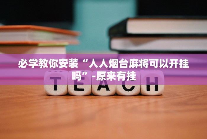 必学教你安装“人人烟台麻将可以开挂吗”-原来有挂 必学教你安装“人人烟台麻将可以开挂吗”-原来有挂