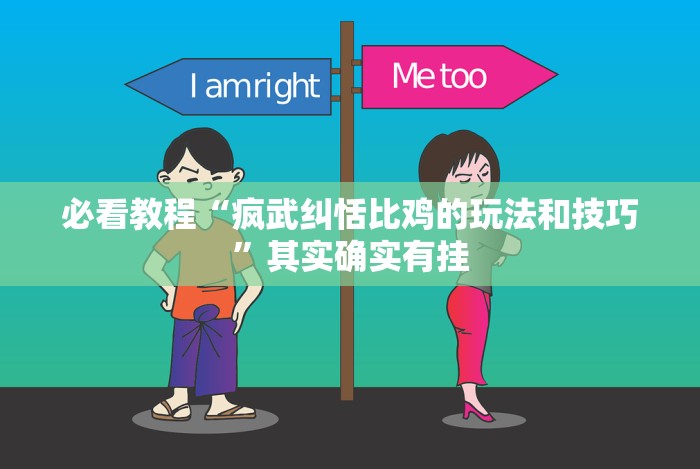 必看教程“疯武纠恬比鸡的玩法和技巧”其实确实有挂 必看教程“疯武纠恬比鸡的玩法和技巧”其实确实有挂