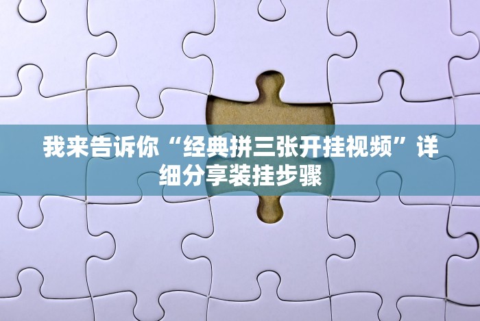 我来告诉你“经典拼三张开挂视频”详细分享装挂步骤