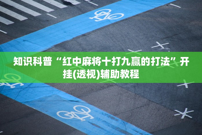 知识科普“红中麻将十打九赢的打法”开挂(透视)辅助教程
