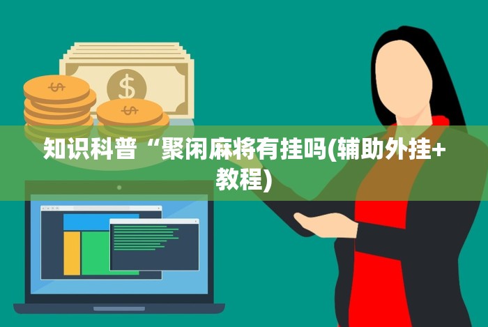 知识科普“聚闲麻将有挂吗(辅助外挂+教程)