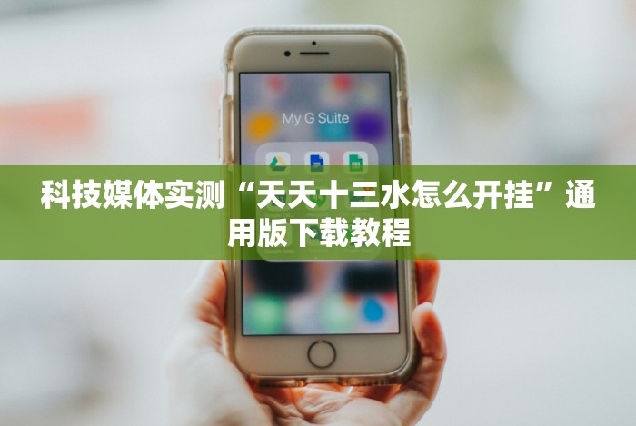 科技媒体实测“天天十三水怎么开挂”通用版下载教程