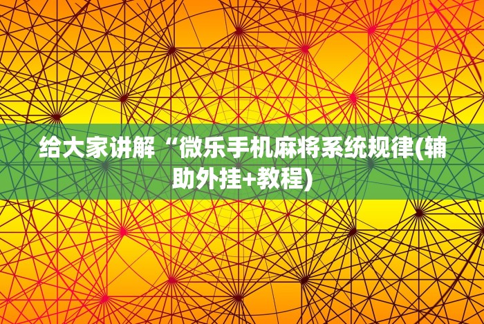 给大家讲解“微乐手机麻将系统规律(辅助外挂+教程)