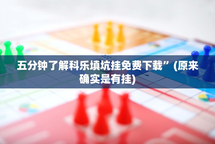 五分钟了解科乐填坑挂免费下载”(原来确实是有挂)