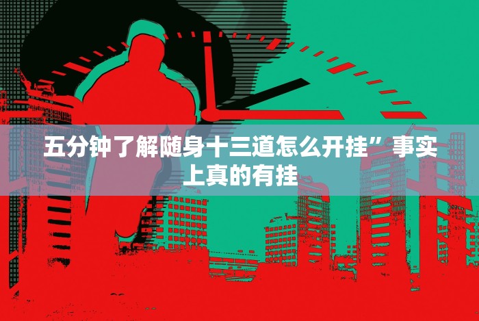 五分钟了解随身十三道怎么开挂”事实上真的有挂