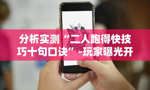 分析实测“二人跑得快技巧十句口诀”-玩家曝光开挂流程