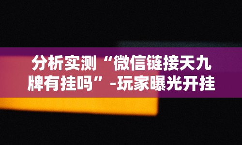 分析实测“微信链接天九牌有挂吗”-玩家曝光开挂流程