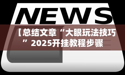【总结文章“大眼玩法技巧”2025开挂教程步骤