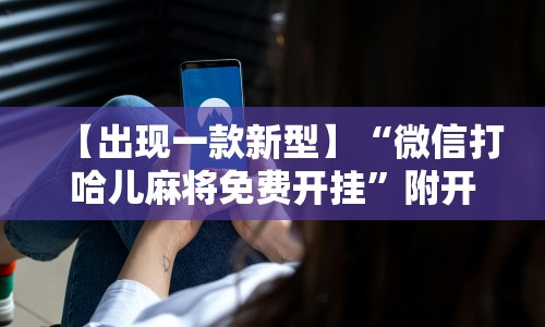 【出现一款新型】“微信打哈儿麻将免费开挂”附开挂脚本详细步骤