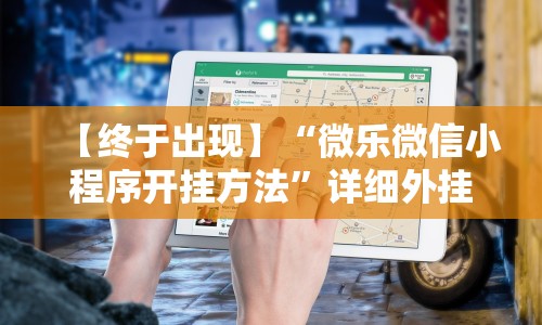 【终于出现】“微乐微信小程序开挂方法”详细外挂辅助详细教程