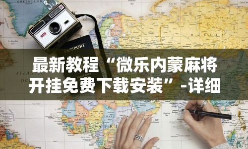 最新教程“微乐内蒙麻将开挂免费下载安装”-详细教程