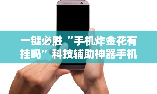 一键必胜“手机炸金花有挂吗”科技辅助神器手机版