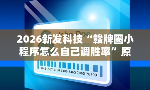2026新发科技“赣牌圈小程序怎么自己调胜率”原来有神器下载!