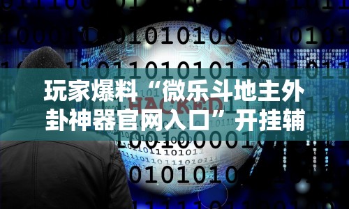 玩家爆料“微乐斗地主外卦神器官网入口”开挂辅助软件教程