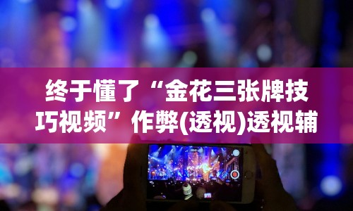 终于懂了“金花三张牌技巧视频”作弊(透视)透视辅助