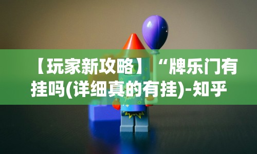 【玩家新攻略】“牌乐门有挂吗(详细真的有挂)-知乎