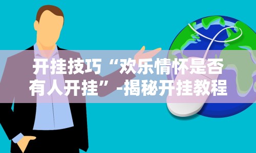 开挂技巧“欢乐情怀是否有人开挂”-揭秘开挂教程分享