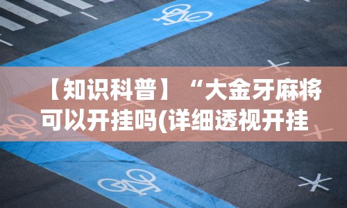 【知识科普】“大金牙麻将可以开挂吗(详细透视开挂教程)