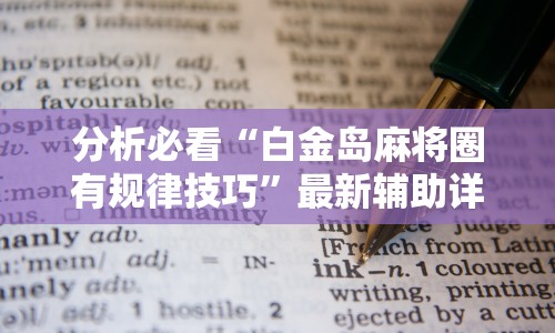 分析必看“白金岛麻将圈有规律技巧”最新辅助详细教程