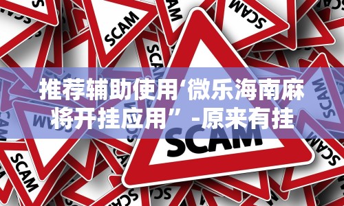 推荐辅助使用‘微乐海南麻将开挂应用”-原来有挂