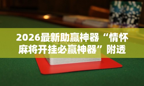 2026最新助赢神器“情怀麻将开挂必赢神器”附透视挂详细教程
