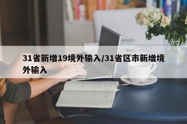 31省新增19境外输入/31省区市新增境外输入